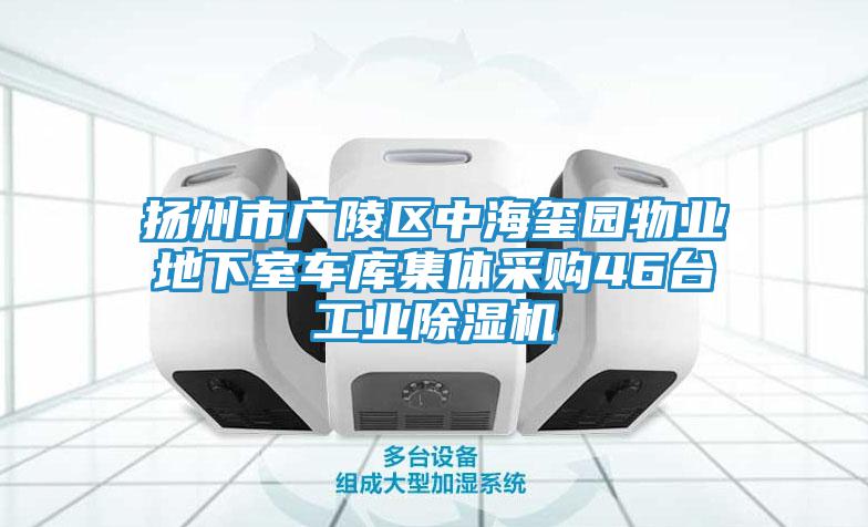 揚州市廣陵區中海璽園物業地下室車庫集體采購46臺工業除濕機