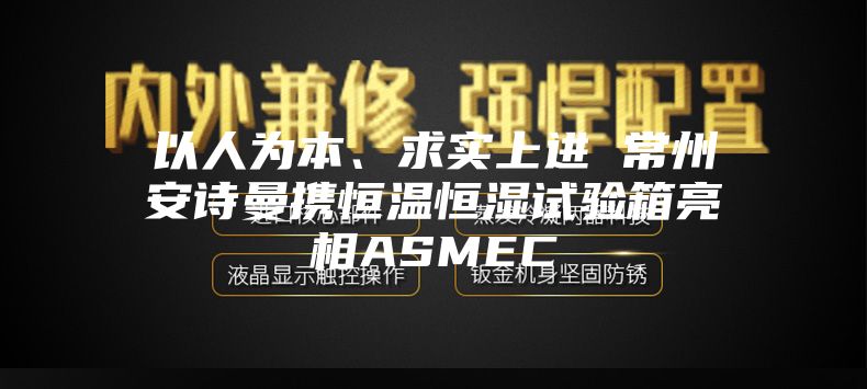 以人為本、求實(shí)上進(jìn) 常州安詩(shī)曼攜恒溫恒濕試驗箱亮相ASMEC