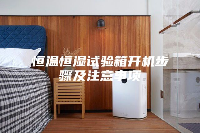 恒溫恒濕試驗箱開(kāi)機步驟及注意事項