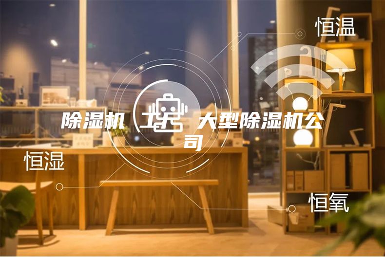 除濕機 工廠(chǎng) 大型除濕機公司