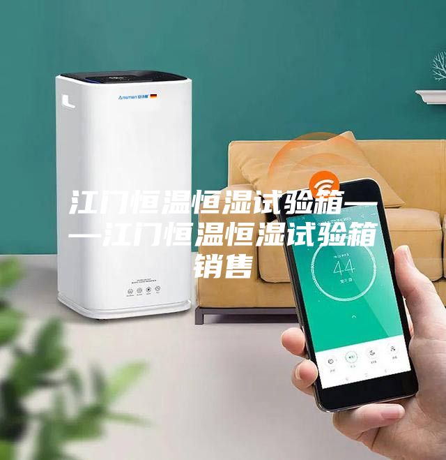 江門(mén)恒溫恒濕試驗箱——江門(mén)恒溫恒濕試驗箱銷(xiāo)售