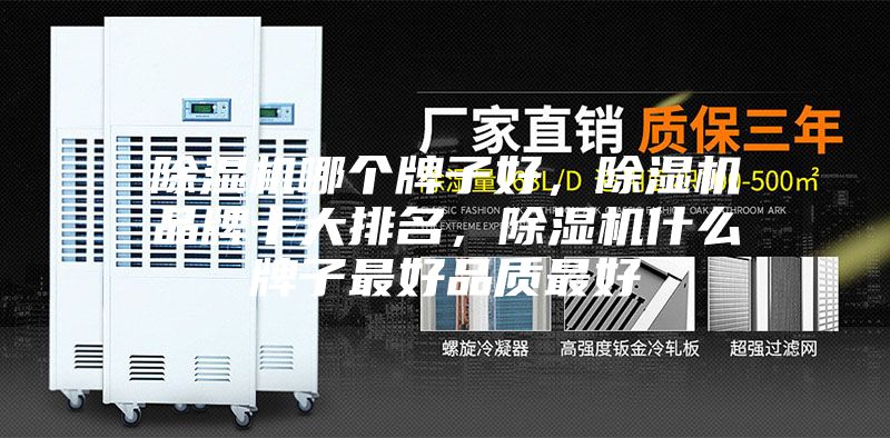 除濕機哪個(gè)牌子好，除濕機品牌十大排名，除濕機什么牌子最好品質(zhì)最好
