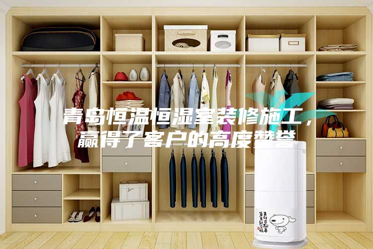 青島恒溫恒濕室裝修施工，贏(yíng)得了客戶(hù)的高度贊譽(yù)