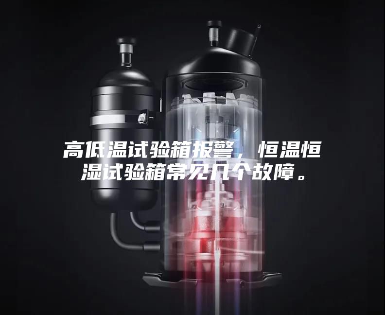 高低溫試驗箱報警，恒溫恒濕試驗箱常見(jiàn)幾個(gè)故障。