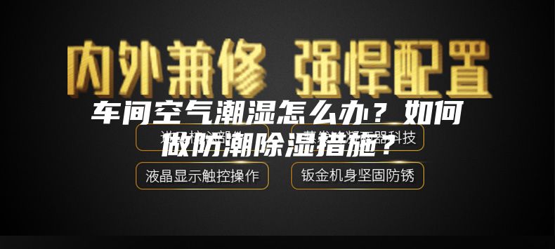 車(chē)間空氣潮濕怎么辦？如何做防潮除濕措施？
