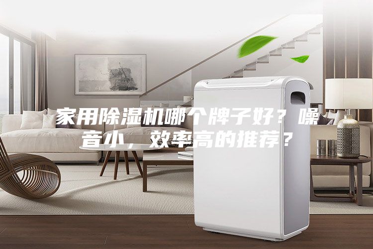 家用除濕機哪個(gè)牌子好？噪音小，效率高的推薦？
