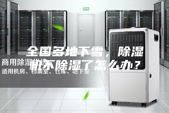 全國多地下雪，除濕機不除濕了怎么辦？