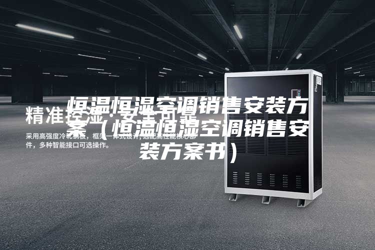 恒溫恒濕空調銷(xiāo)售安裝方案（恒溫恒濕空調銷(xiāo)售安裝方案書(shū)）