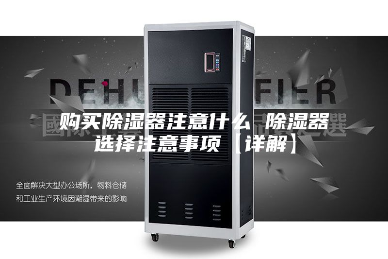 購買(mǎi)除濕器注意什么 除濕器選擇注意事項【詳解】