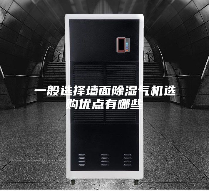 一般選擇墻面除濕氣機選購優(yōu)點(diǎn)有哪些