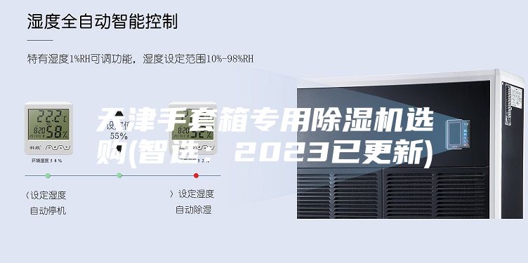 天津手套箱專(zhuān)用除濕機選購(智選：2023已更新)