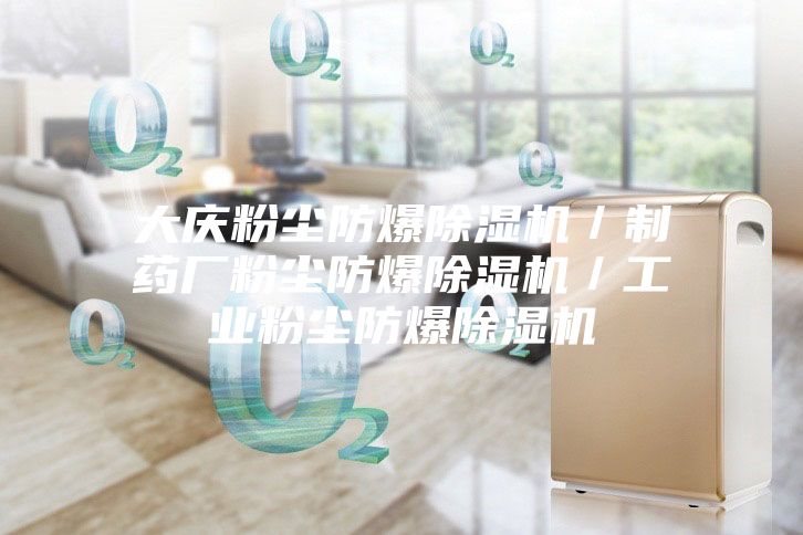 大慶粉塵防爆除濕機／制藥廠(chǎng)粉塵防爆除濕機／工業(yè)粉塵防爆除濕機