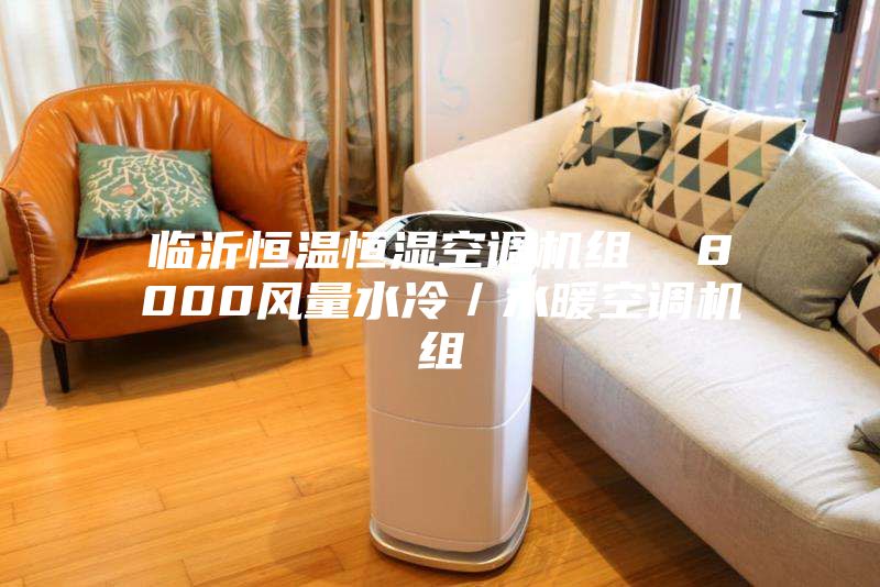 臨沂恒溫恒濕空調機組  8000風(fēng)量水冷／水暖空調機組