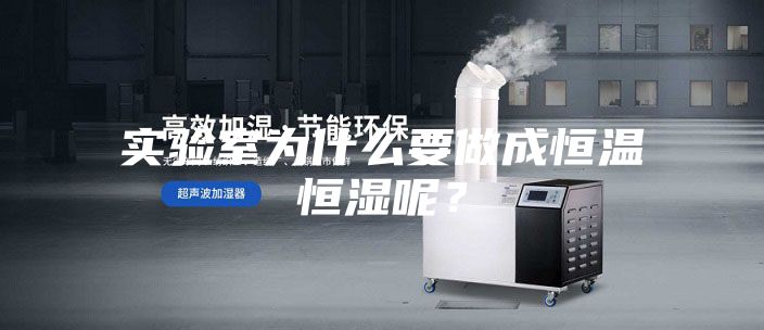 實(shí)驗室為什么要做成恒溫恒濕呢？