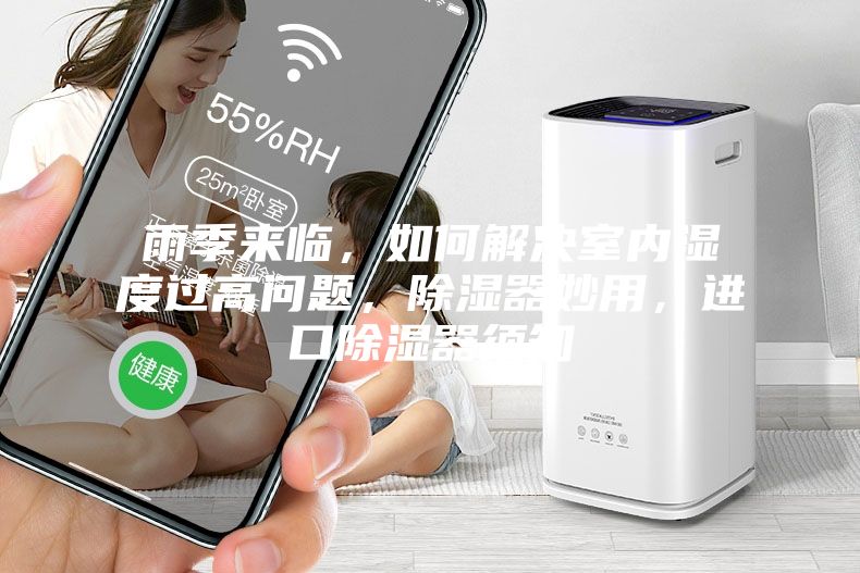 雨季來(lái)臨，如何解決室內濕度過(guò)高問(wèn)題，除濕器妙用，進(jìn)口除濕器須知