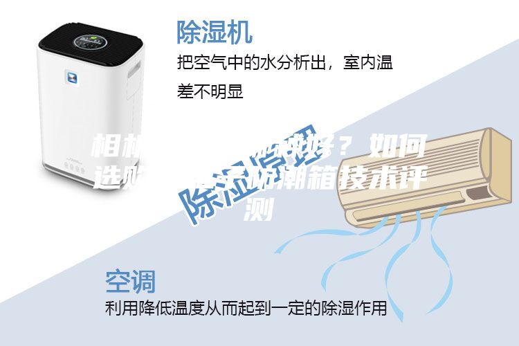 相機防潮箱哪種好？如何選購？電子防潮箱技術(shù)評測