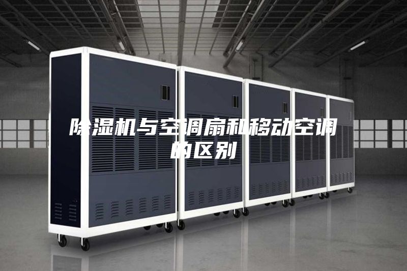 除濕機與空調扇和移動(dòng)空調的區別