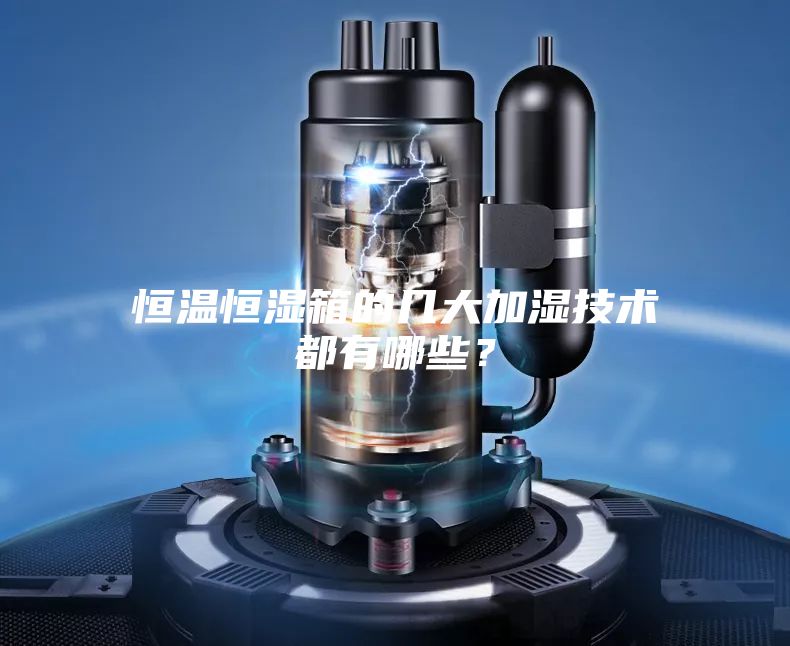恒溫恒濕箱的幾大加濕技術(shù)都有哪些？