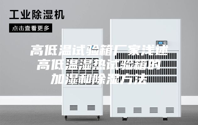 高低溫試驗箱廠(chǎng)家淺述高低溫濕熱試驗箱的加濕和除濕方法