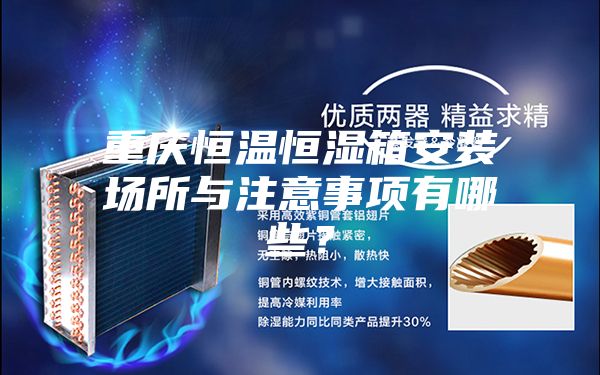 重慶恒溫恒濕箱安裝場(chǎng)所與注意事項有哪些？