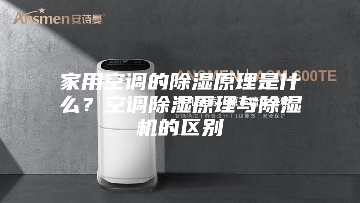 家用空調的除濕原理是什么？空調除濕原理與除濕機的區別