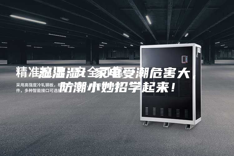 濕濕濕！家電受潮危害大，防潮小妙招學(xué)起來(lái)！