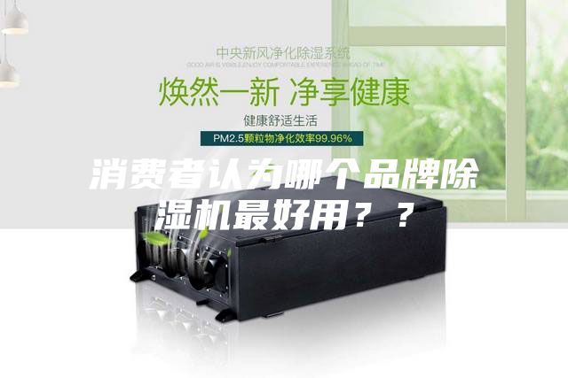 消費者認為哪個(gè)品牌除濕機最好用？？