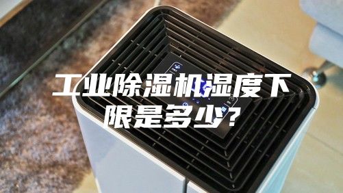 工業(yè)除濕機濕度下限是多少？