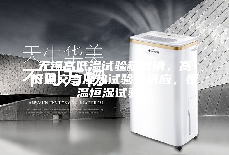 無(wú)錫高低溫試驗箱直銷(xiāo)，高低溫交變濕熱試驗箱供應，恒溫恒濕試驗箱