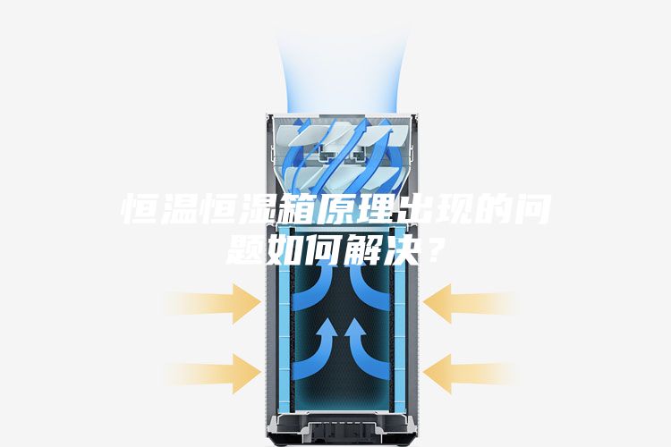 恒溫恒濕箱原理出現的問(wèn)題如何解決？