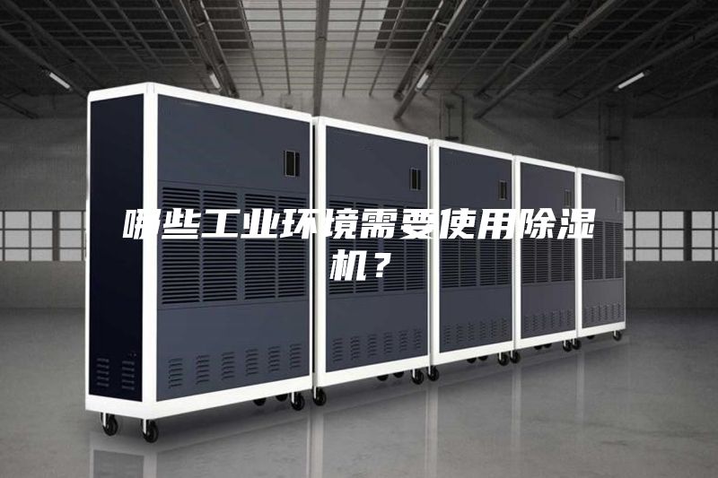 哪些工業(yè)環(huán)境需要使用除濕機？