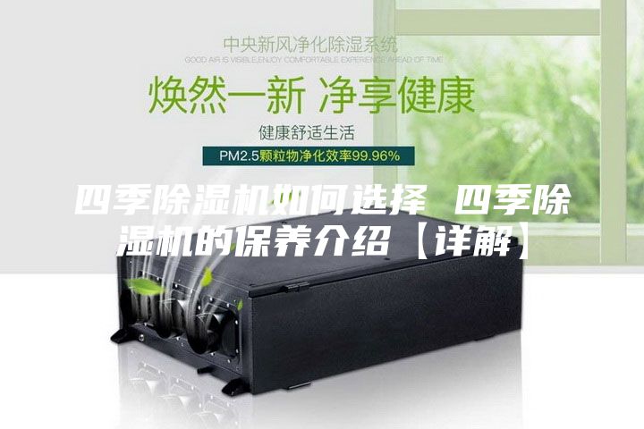 四季除濕機(jī)如何選擇 四季除濕機(jī)的保養(yǎng)介紹【詳解】