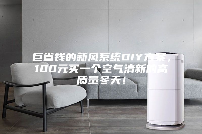 巨省錢(qián)的新風(fēng)系統DIY方案，100元買(mǎi)一個(gè)空氣清新的高質(zhì)量冬天！