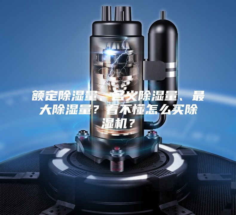 額定除濕量、名義除濕量、最大除濕量？看不懂怎么買(mǎi)除濕機？