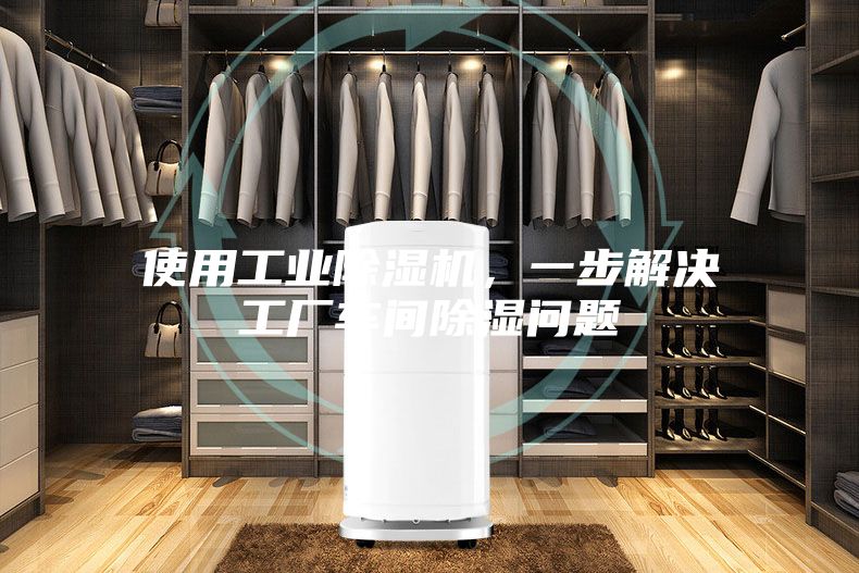 使用工業(yè)除濕機，一步解決工廠(chǎng)車(chē)間除濕問(wèn)題