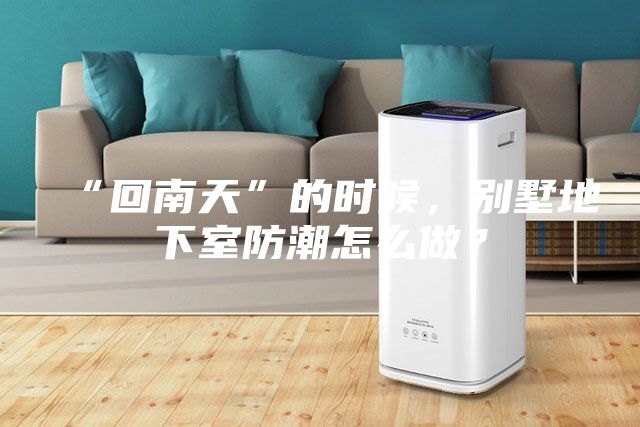 “回南天”的時候,別墅地下室防潮怎么做?