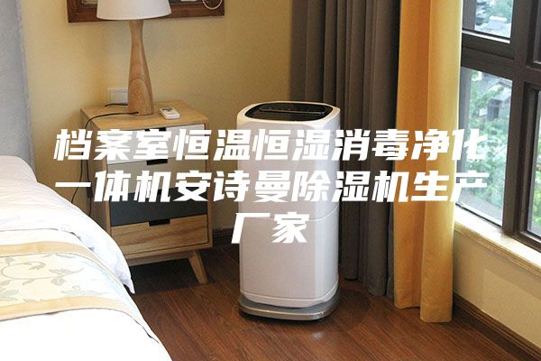 檔案室恒溫恒濕消毒凈化一體機(jī)安詩曼除濕機(jī)生產(chǎn)廠家
