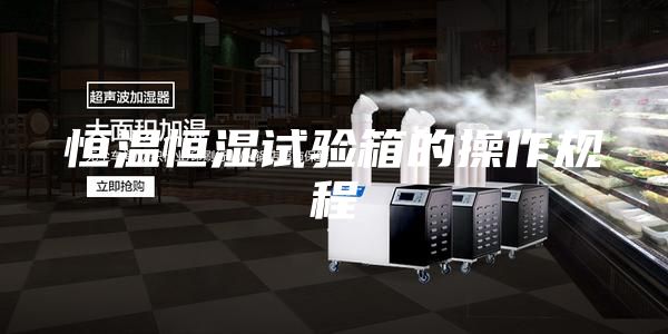 恒溫恒濕試驗(yàn)箱的操作規(guī)程