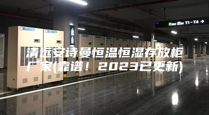 清遠安詩曼恒溫恒濕存放柜廠家(靠譜!2023已更新)