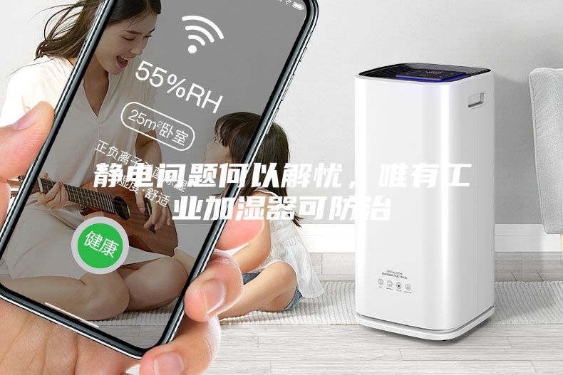 靜電問(wèn)題何以解憂(yōu)，唯有工業(yè)加濕器可防治