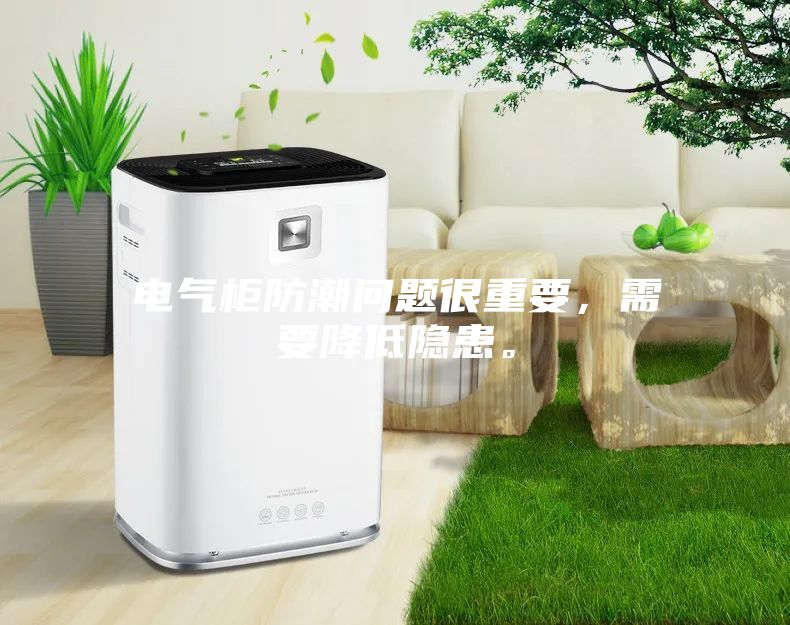 電氣柜防潮問(wèn)題很重要，需要降低隱患。