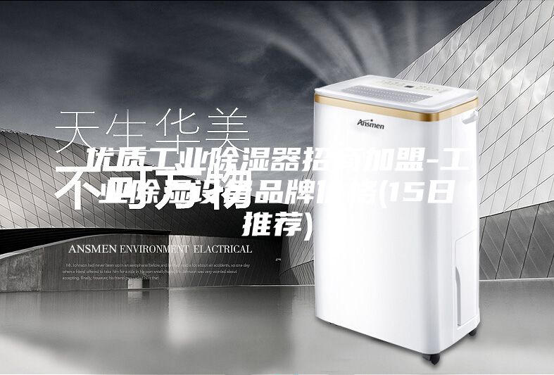 優(yōu)質(zhì)工業(yè)除濕器招商加盟-工業(yè)除濕設備品牌價(jià)格(15日推薦)