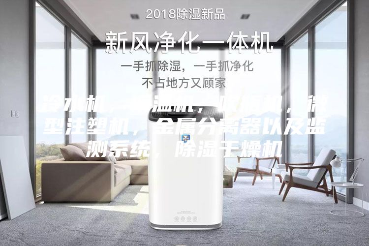 冷水機,模溫機,吹瓶機,微型注塑機,金屬分離器以及監測系統,除濕干燥機