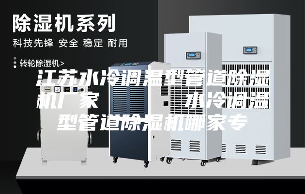 江蘇水冷調(diào)溫型管道除濕機(jī)廠家      水冷調(diào)溫型管道除濕機(jī)哪家專