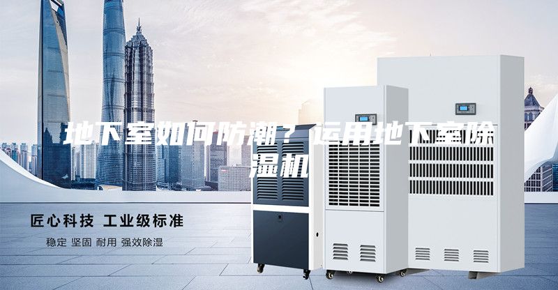 地下室如何防潮?運(yùn)用地下室除濕機(jī)