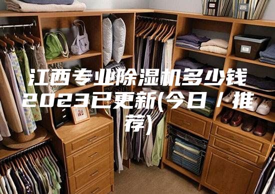 江西專業(yè)除濕機(jī)多少錢2023已更新(今日／推薦)