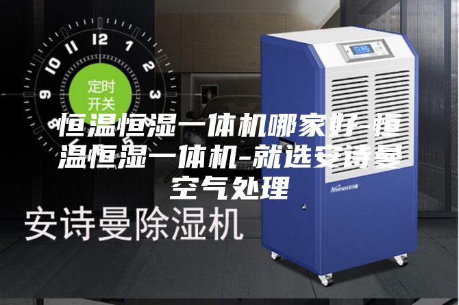 恒溫恒濕一體機(jī)哪家好-恒溫恒濕一體機(jī)-就選安詩(shī)曼空氣處理