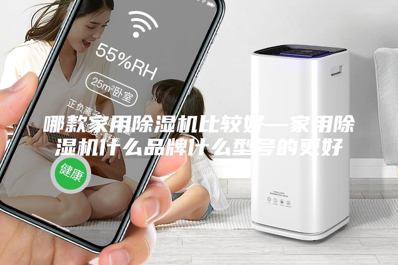 哪款家用除濕機比較好—家用除濕機什么品牌什么型號的更好