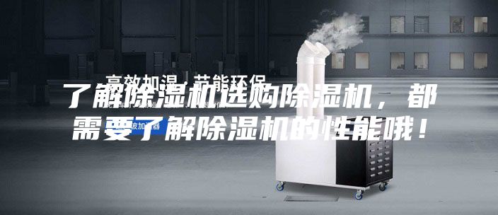 了解除濕機(jī)選購(gòu)除濕機(jī),都需要了解除濕機(jī)的性能哦!