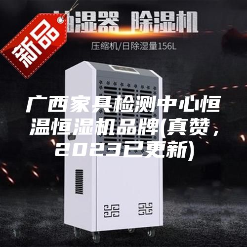 廣西家具檢測(cè)中心恒溫恒濕機(jī)品牌(真贊，2023已更新)